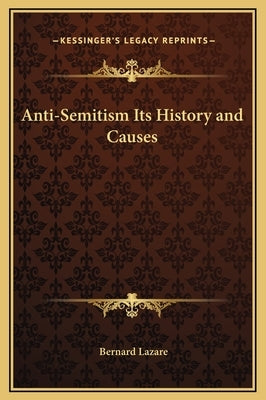 Anti-Semitism Its History and Causes by Lazare, Bernard