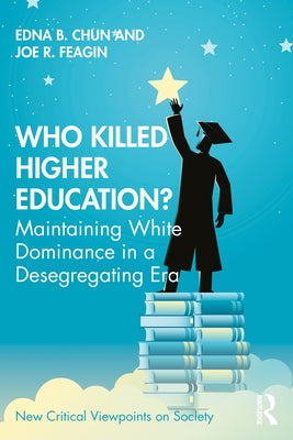 Who Killed Higher Education?: Maintaining White Dominance in a Desegregating Era by Chun, Edna