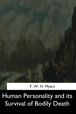 Human Personality and its Survival of Bodily Death by Myers, F. W. H.