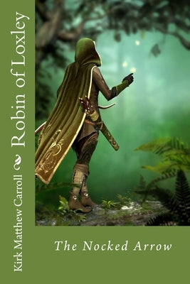 Robin of Loxley: The Nocked Arrow by Carroll, Kirk Matthew