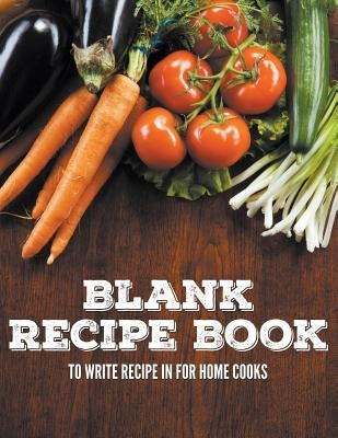 Blank Recipe Book To Write Recipe In For Home Cooks by Speedy Publishing LLC