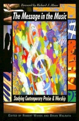 The Message in the Music: Studying Contemporary Praise and Worship by Woods, Robert H.