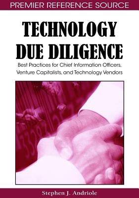 Technology Due Diligence: Best Practices for Chief Information Officers, Venture Capitalists, and Technology Vendors by Andriole, Stephen J.