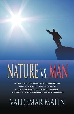 Nature vs. Man: Socialist Ideals Foreign to Nature - Enforced Equality (live as others), Coerced Altruism (live for others) and Suppre by Malin, Valdemar