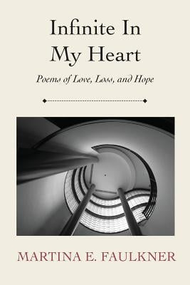 Infinite In My Heart: Poems of Love, Loss, and Hope by Faulkner, Martina E.