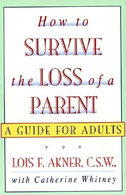 How to Survive the Loss of a Parent by Akner, Lois F.