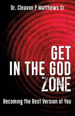 Get in the God Zone by Matthews, Cleavon P., Sr.