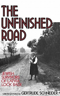 The Unfinished Road: Jewish Survivors of Latvia Look Back by Schneider, Gertrude