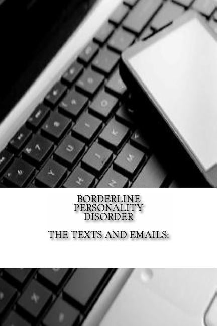 Borderline Personality Disorder, The Texts and Emails: The Texts and Emails by C, J.