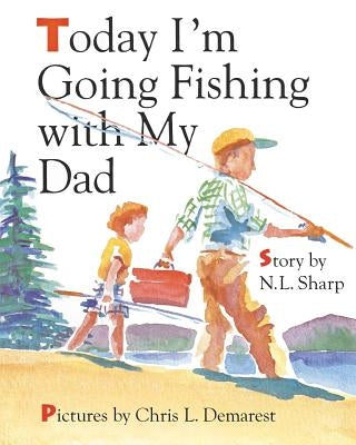 Today I'm Going Fishing with My Dad by Sharp, N. L.