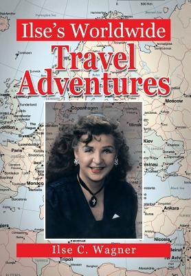 Ilse's Worldwide Travel Adventures by Wagner, Ilse C.