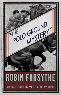 The Polo Ground Mystery: An Algernon Vereker Mystery by Forsythe, Robin