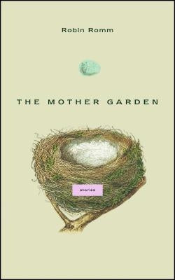 The Mother Garden: Stories by Romm, Robin