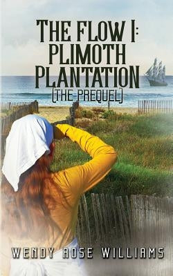 The Flow I: Plimoth Plantation (the prequel) by Williams, Wendy Rose