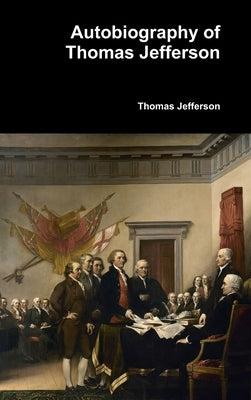 Autobiography of Thomas Jefferson by Jefferson, Thomas