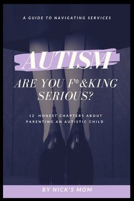 Autism, Are You F*&king Serious?: 12 Honest Chapters About Parenting An Autistic Child by Newton-John, Sarah