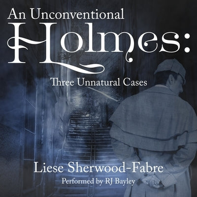 An Unconventional Holmes Lib/E: Three Unnatural Cases by Bayley, Rj