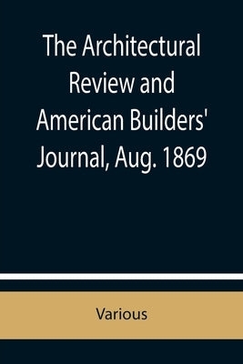 The Architectural Review and American Builders' Journal, Aug. 1869 by Various