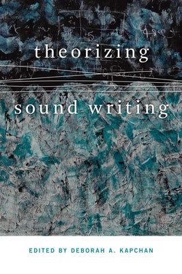 Theorizing Sound Writing by Kapchan, Deborah