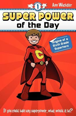 Super Power of the Day: Origins of a Sixth Grade Superhero by Wachtler, Ann