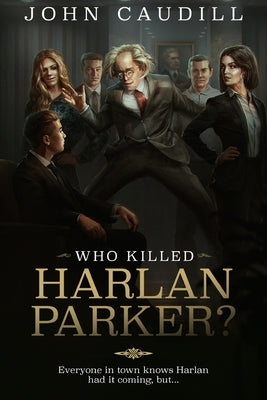 Who Killed Harlan Parker?: When small town justice means one less lawyer by Caudill, John