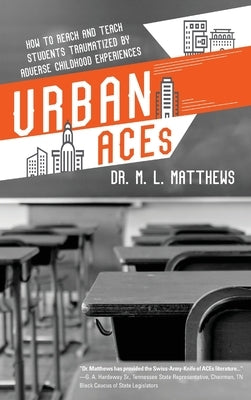 Urban ACEs: How to Reach and Teach Students Traumatized by Adverse Childhood Experiences by Matthews, Marcus L.