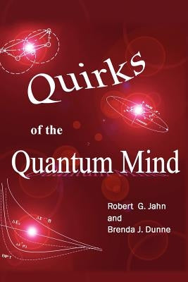 Quirks of the Quantum Mind by Jahn, Robert G.