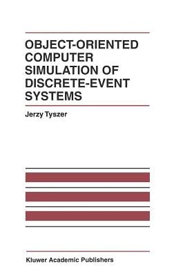 Object-Oriented Computer Simulation of Discrete-Event Systems by Tyszer, Jerzy