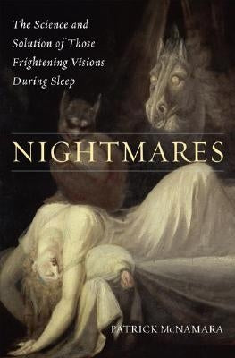 Nightmares: The Science and Solution of Those Frightening Visions during Sleep by McNamara, Patrick