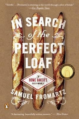 In Search of the Perfect Loaf: A Home Baker's Odyssey by Fromartz, Samuel