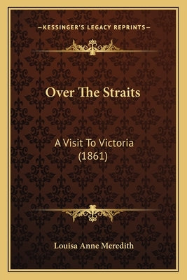 Over The Straits: A Visit To Victoria (1861) by Meredith, Louisa Anne