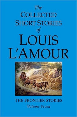 The Collected Short Stories of Louis l'Amour, Volume 7: Frontier Stories by L'Amour, Louis