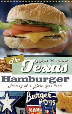 The Texas Hamburger: History of a Lone Star Icon by Vanderpool, Rick