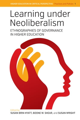 Learning Under Neoliberalism: Ethnographies of Governance in Higher Education by Hyatt, Susan B.