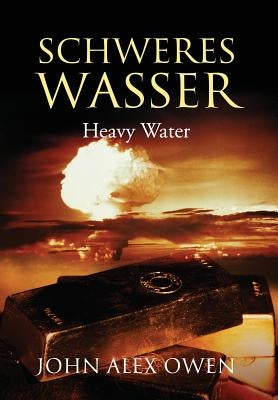 Schweres Wasser: Heavy Water by Owen, John Alex