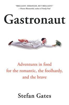 Gastronaut: Adventures in Food for the Romantic, the Foolhardy, and the Brave by Gates, Stefan