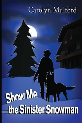 Show Me the Sinister Snowman by Mulford, Carolyn