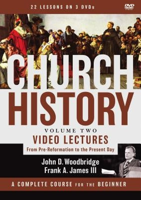 Church History, Volume Two Video Lectures: From Pre-Reformation to the Present Day by Woodbridge, John D.