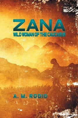 Zana: Wild Woman of the Caucasus by Rodio, A. M.