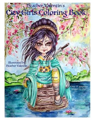 Heather Valentin's City Girls Coloring Book: Geishas, Belly Dancers, European Gorgeous City Ladies From Around the World Adult Coloring Book by Valentin, Heather