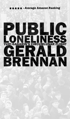 Public Loneliness: Yuri Gagarin's Circumlunar Flight by Brennan, Gerald