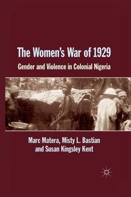 The Women's War of 1929: Gender and Violence in Colonial Nigeria by Matera, Marc