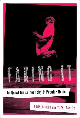 Faking It: The Quest for Authenticity in Popular Music by Barker, Hugh