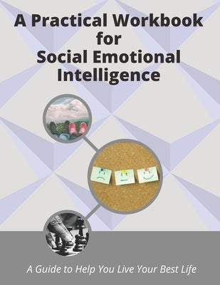 A Practical Workbook for Social Emotional Intelligence: a guide to help you live your best life by Wilson, Selena J.