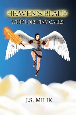 Heaven's Blade: When Destiny Calls by Milik, J. S.