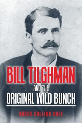 Bill Tilghman and the Original Wild Bunch by Rule, Roger Collins