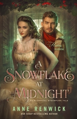 A Snowflake at Midnight: A Steampunk Romance by Renwick, Anne