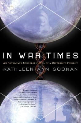 In War Times: An Alternate Universe Novel of a Different Present by Goonan, Kathleen Ann