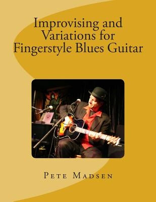 Improvising and Variations for Fingerstyle Blues Guitar by Madsen, Pete C.