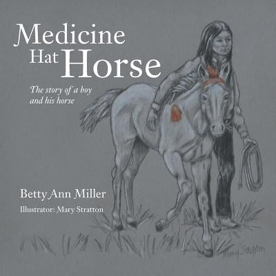 Medicine Hat Horse: The Story of a Boy and His Horse by Miller, Betty Ann